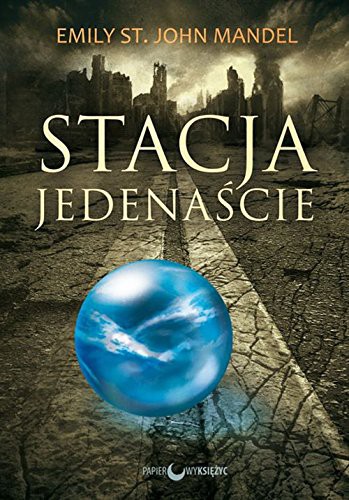 Emily St. John Mandel: Stacja Jedenascie (Paperback, 2015, Papierowy ksiezyc)