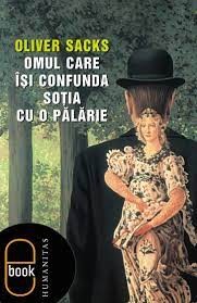 Oliver Sacks, Jonathan Davis, Will Self: Omul care îsi confunda sotia cu o palarie (2005, Humanitas)